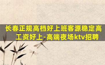 长春正规高档好上班客源稳定高工资好上-高端夜场ktv招聘